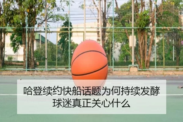 哈登续约快船话题为何持续发酵 球迷真正关心什么